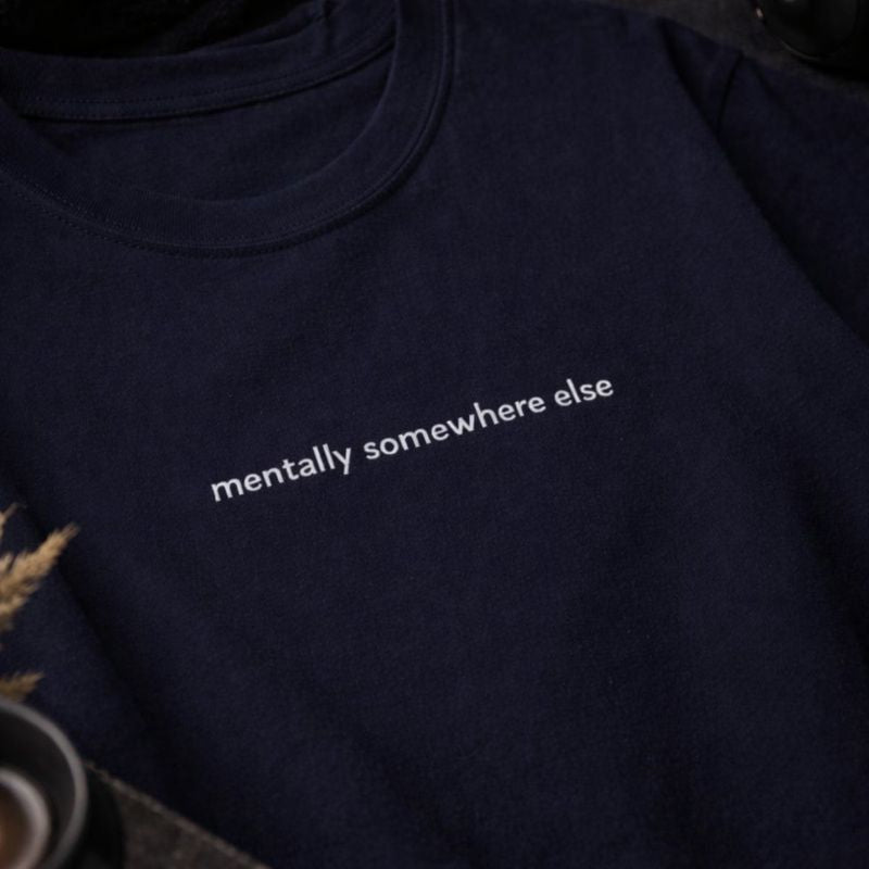 Mentally Somewhere Else — T-Shirt