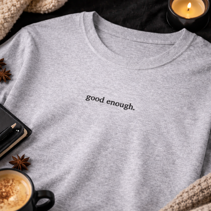 Good enough. — T-Shirt