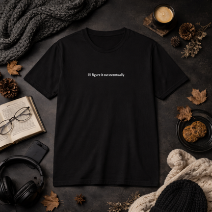 I’ll figure it out eventually — T-Shirt
