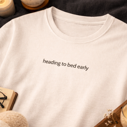 Heading to bed early — T-Shirt