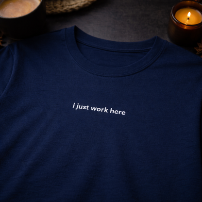 I just work here — T-Shirt