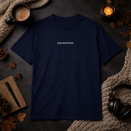 I just work here — T-Shirt