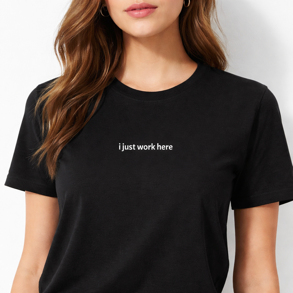 I just work here — T-Shirt